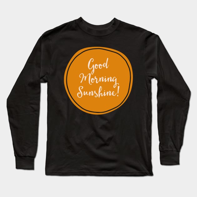 Good Morning Sunshine! Long Sleeve T-Shirt by joyandgrace